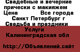 Свадебные и вечерние прически с макияжем  › Цена ­ 1 500 - Все города, Санкт-Петербург г. Свадьба и праздники » Услуги   . Калининградская обл.